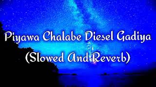 Piyawa Chalabe Diesel Gadiya Slowed And Reverb [upl. by Held]